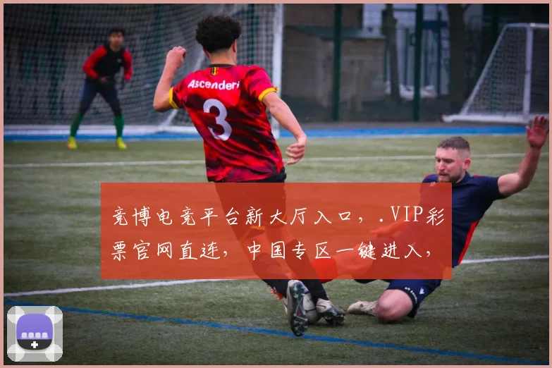 竞博电竞平台新大厅入口，.VIP彩票官网直连，中国专区一键进入，速来体验
